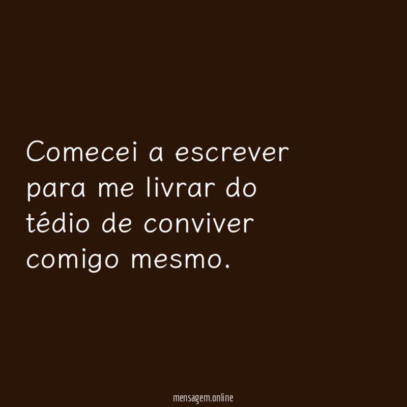 Comecei a escrever para me livrar do tédio