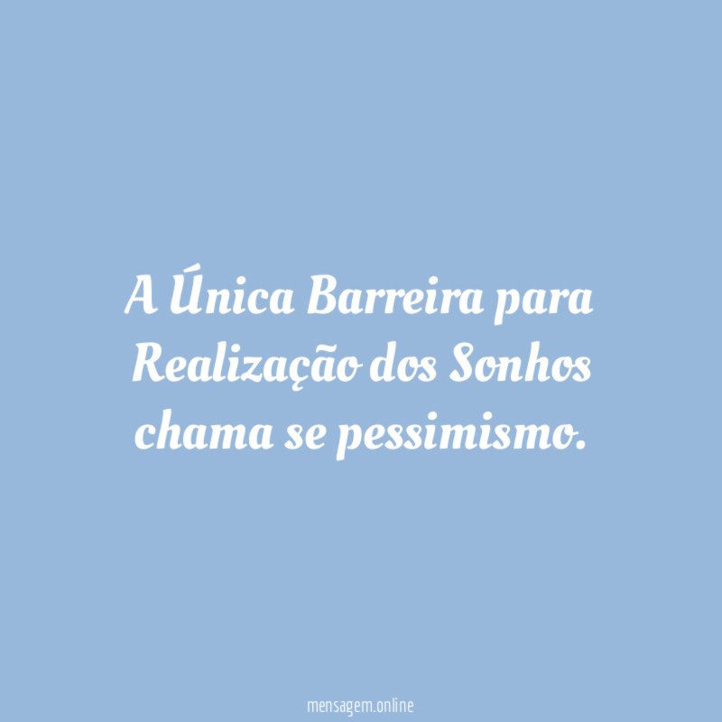 A Única Barreira para Realização dos Sonhos chama se pessimismo