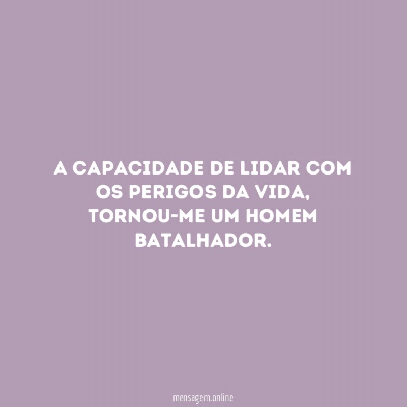 A capacidade de lidar com os perigos da vida