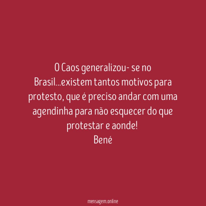 O Caos generalizou- se no Brasil…existem tantos motivos para protesto, que é preciso andar com uma agendinha para não esquecer do que protestar e aonde!