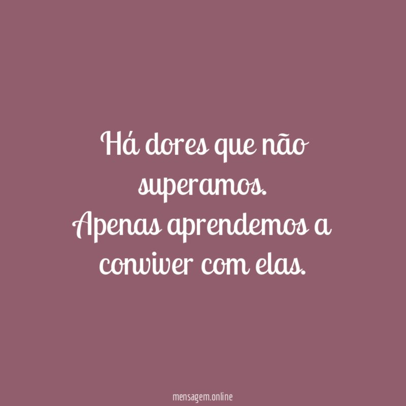 Há dores que não superamos
