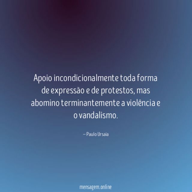 Apoio incondicionalmente toda forma de expressão e de protestos