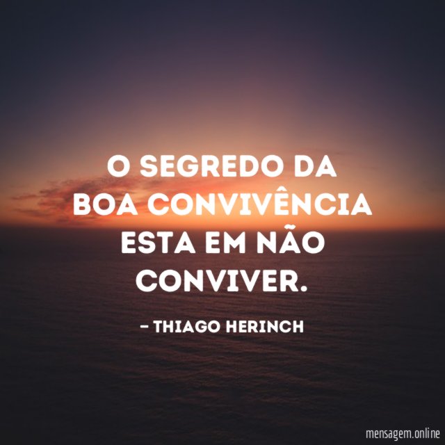 O segredo da boa convivência esta em não conviver