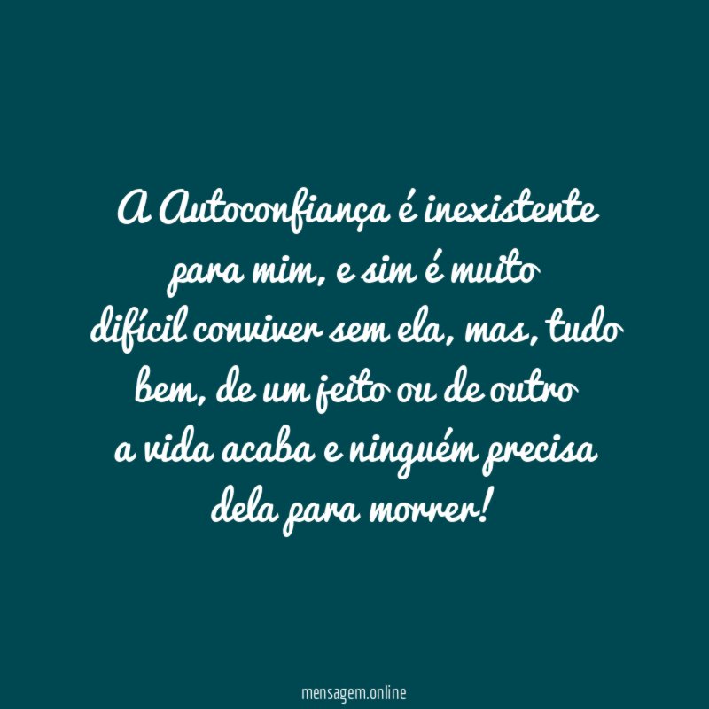 A Autoconfiança é inexistente para mim