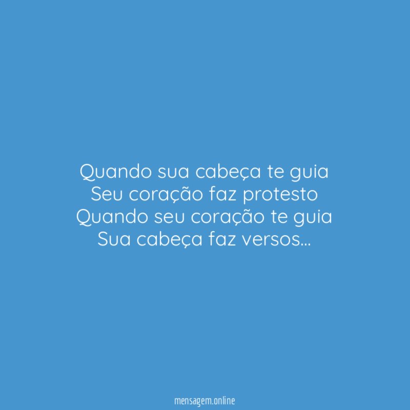 Quando sua cabeça te guia Seu coração faz protesto Quando