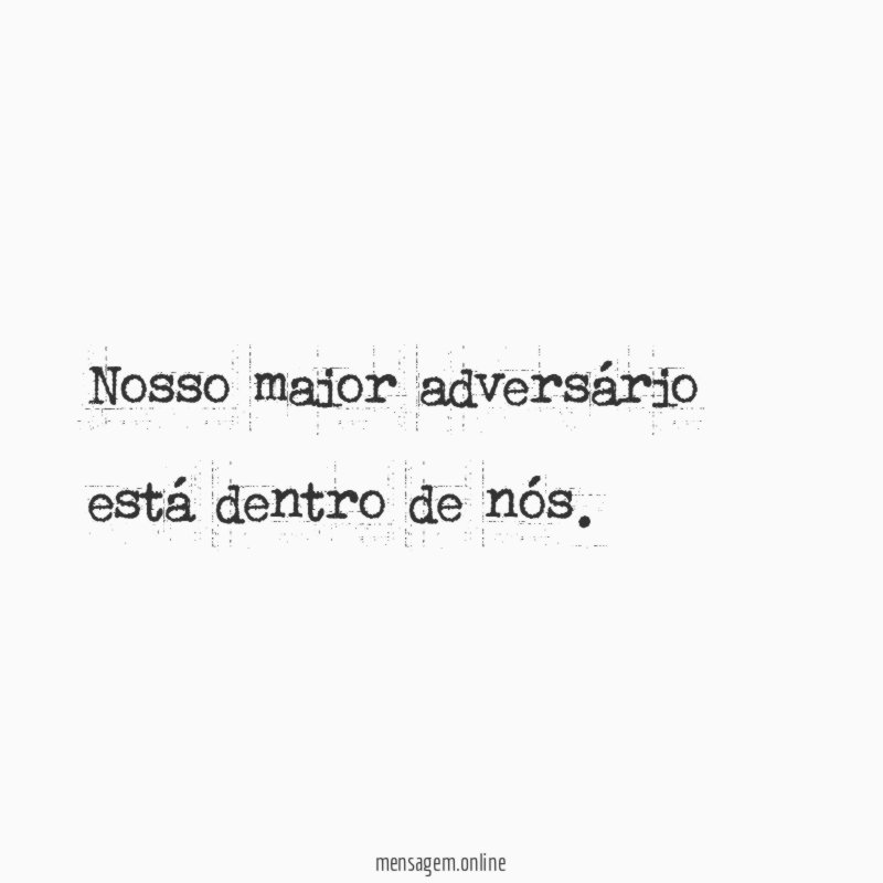 Nosso maior adversário está dentro de nós