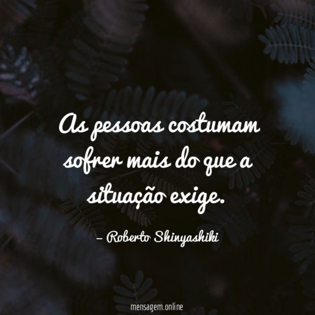 As pessoas costumam sofrer mais do que a situação exige