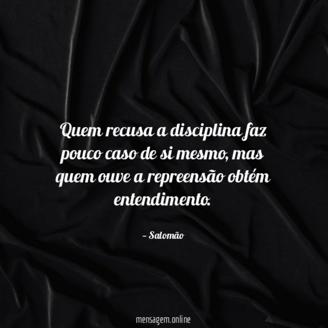 Quem recusa a disciplina faz pouco caso de si mesmo