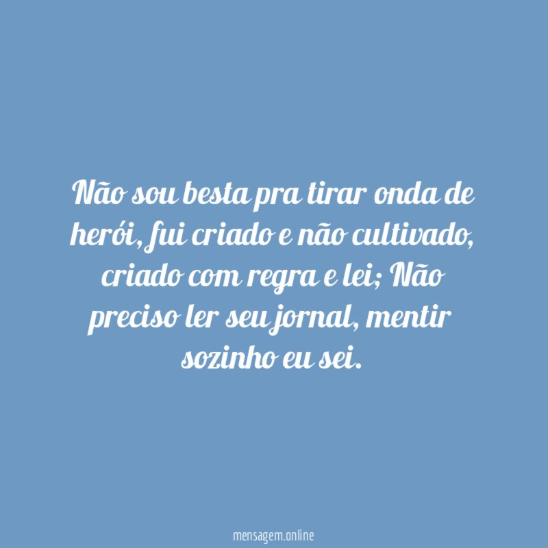 Não sou besta pra tirar onda de herói