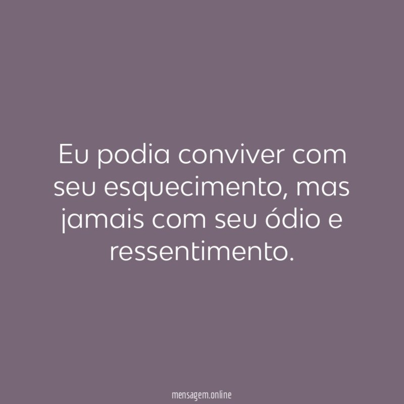 Eu podia conviver com seu esquecimento