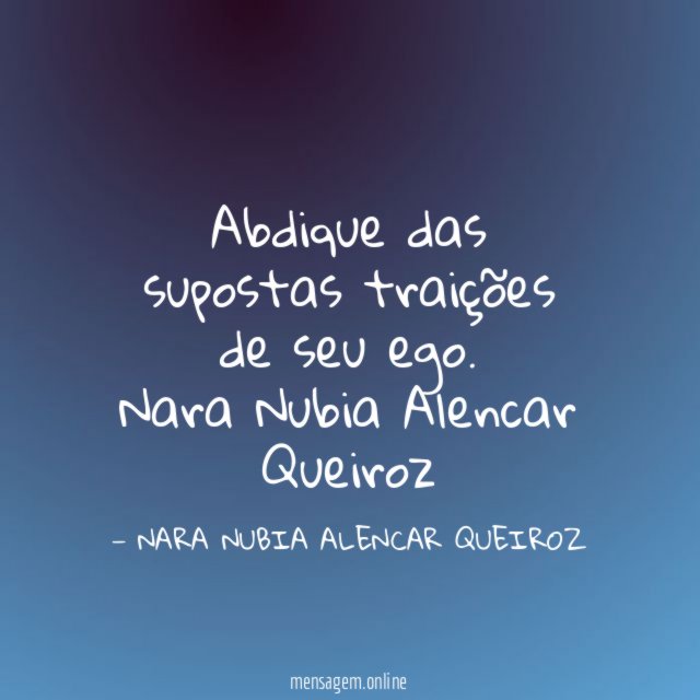 Abdique das supostas traições de seu ego.