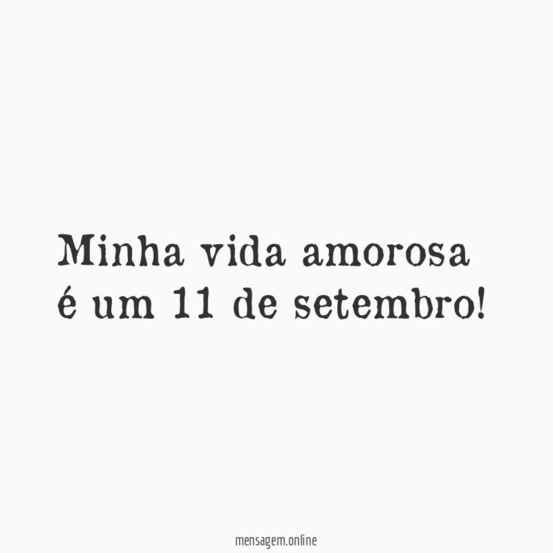 Minha vida amorosa é um 11 de setembro