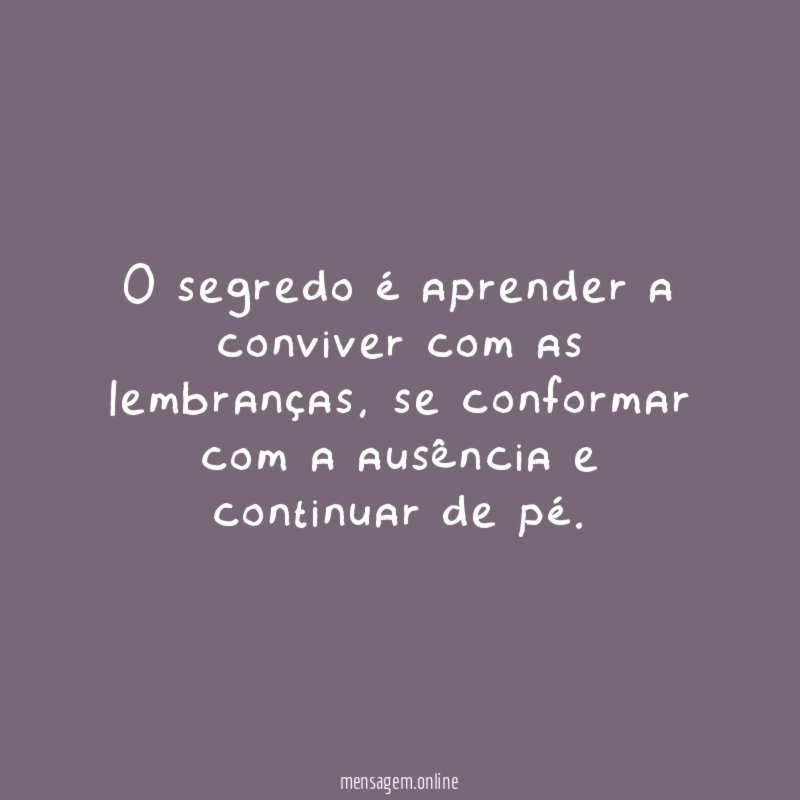 O segredo é aprender a conviver com as lembranças