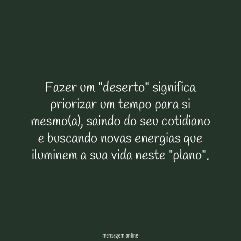Fazer um "deserto" significa priorizar um tempo para si mesmo(a)