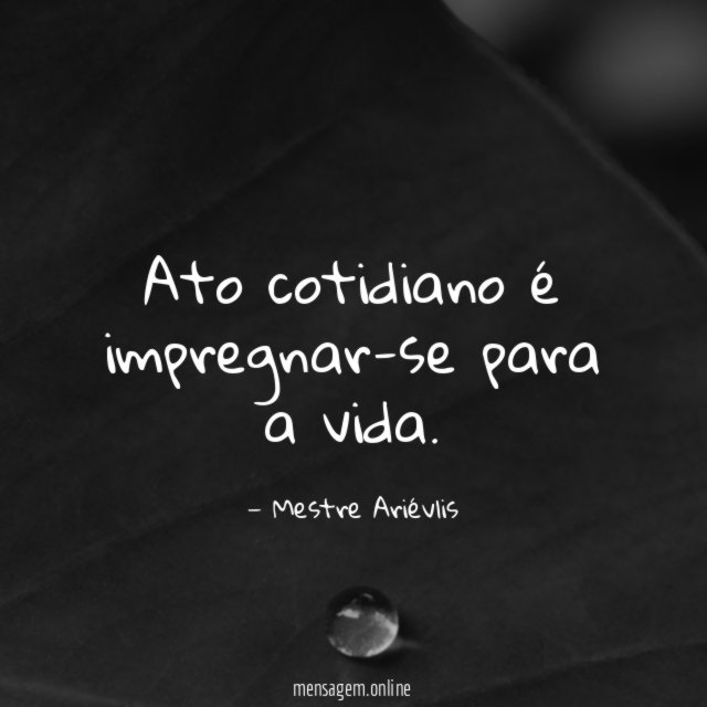 Ato cotidiano é impregnar-se para a vida