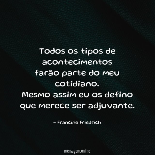 Todos os tipos de acontecimentos farão parte do meu cotidiano