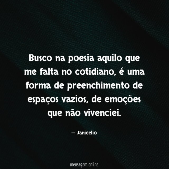 Busco na poesia aquilo que me falta no cotidiano