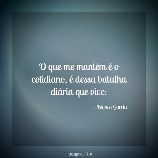 O que me mantém é o cotidiano