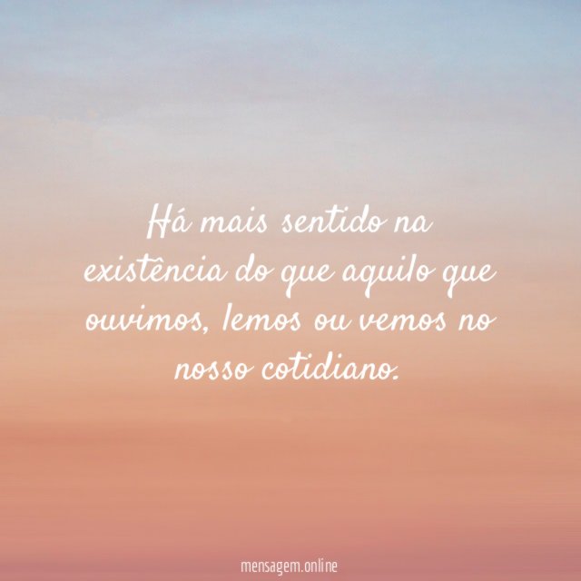 Há mais sentido na existência do que aquilo que ouvimos
