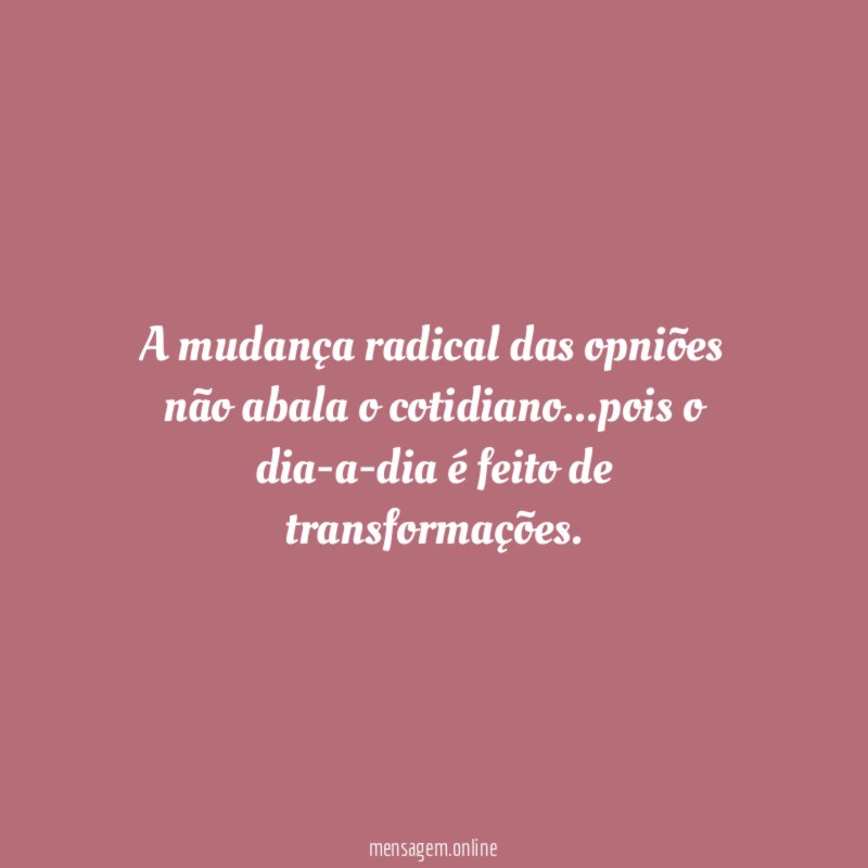 A mudança radical das opniões não abala o cotidiano
