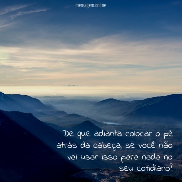 De que adianta colocar o pé atrás da cabeça