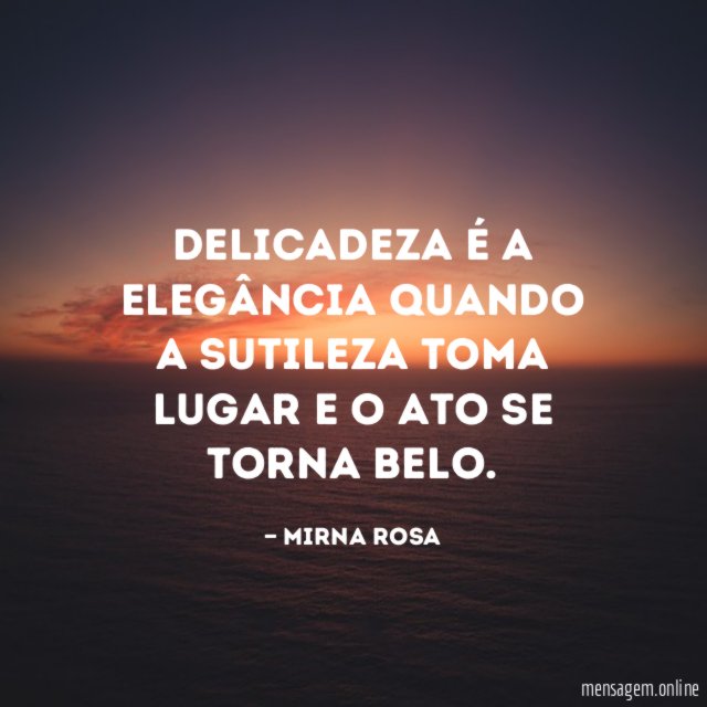 Delicadeza é a elegância quando a sutileza toma