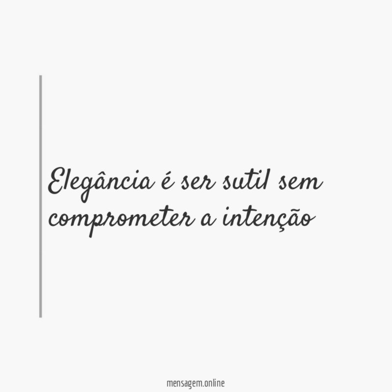 Elegância é ser sutil sem comprometer a intenção