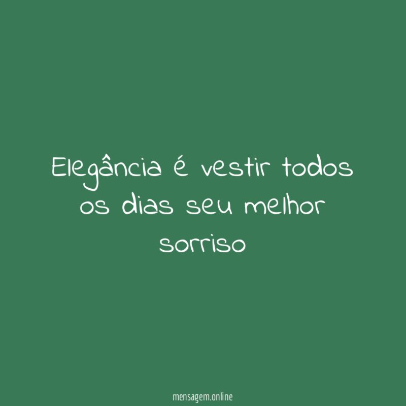 Elegância é vestir todos os dias seu melhor sorriso"