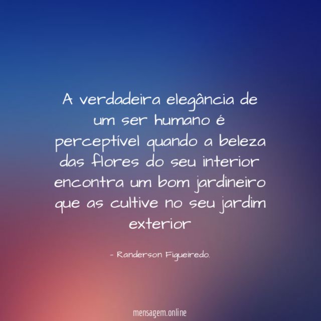 A verdadeira elegância de um ser humano é