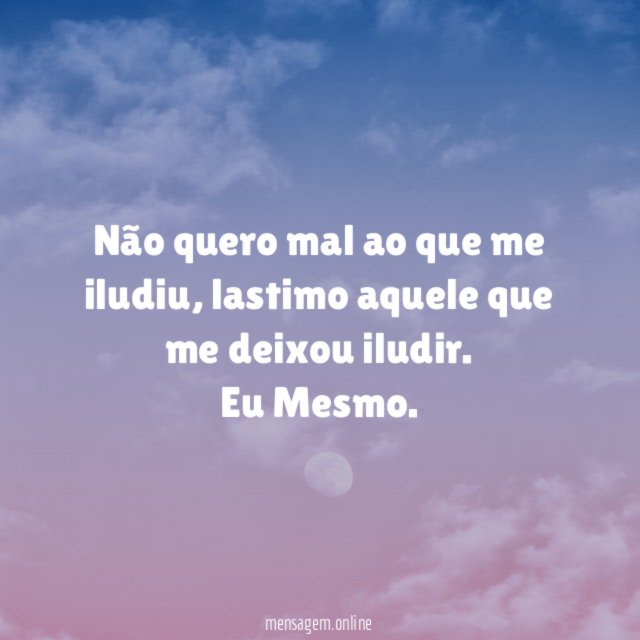Não quero mal ao que me iludiu