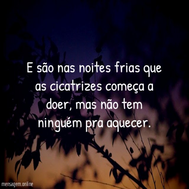 E são nas noites frias que as cicatrizes