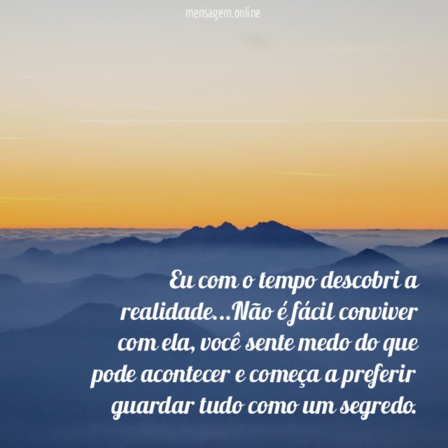Eu com o tempo descobri a realidade