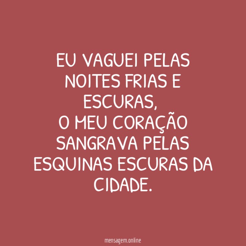 Eu vaguei pelas noites frias e escuras