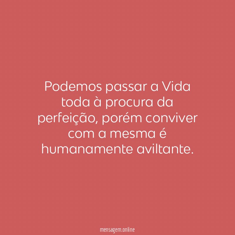 Podemos passar a Vida toda à procura da perfeição