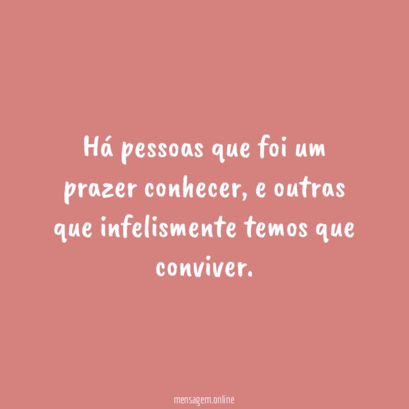 há pessoas que foi um prazer conhecer