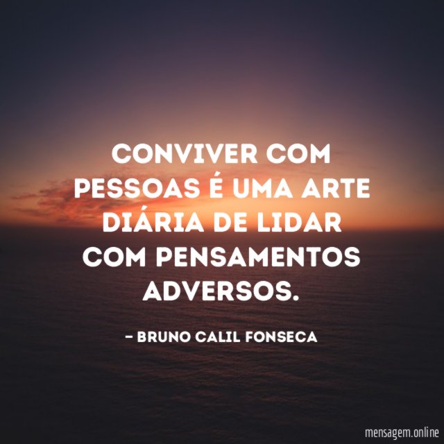 Conviver com pessoas é uma arte diária de lidar com pensamentos adversos