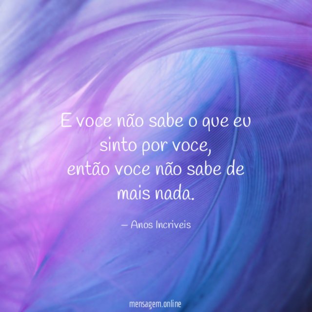 e voce não sabe o que eu sinto por voce