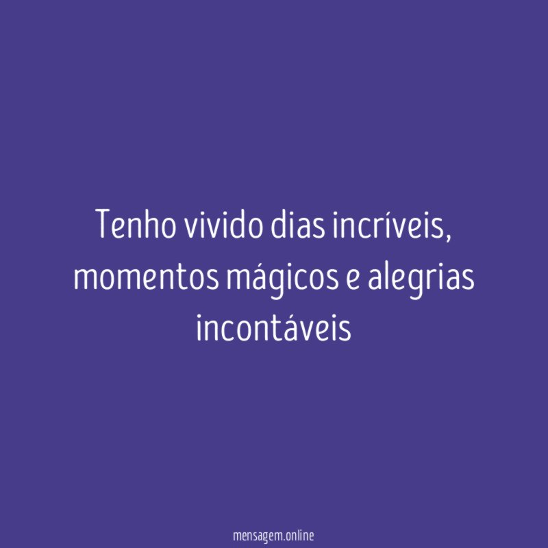 Tenho vivido dias incríveis