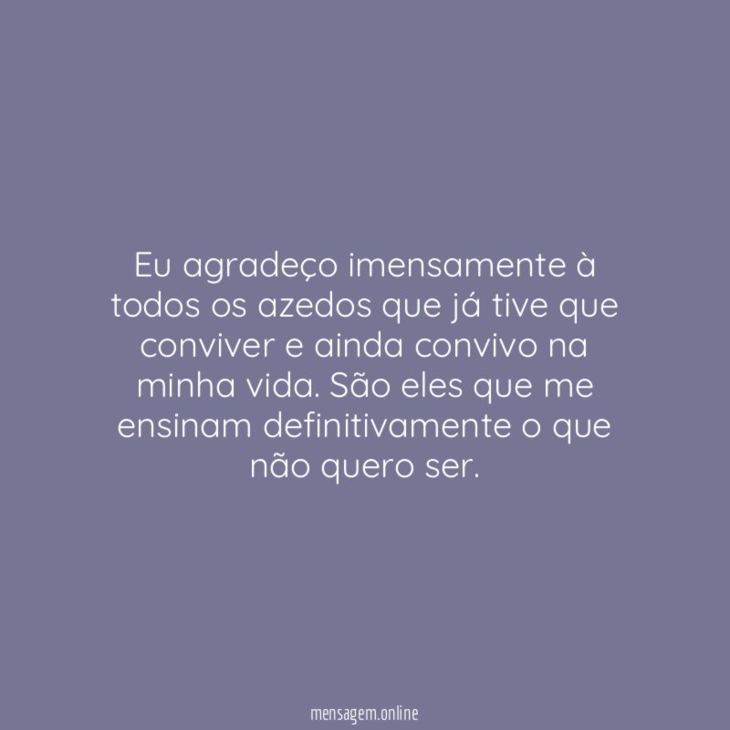 Eu agradeço imensamente à todos os azedos que