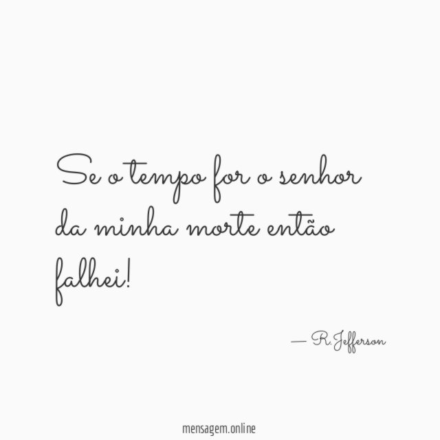 Se o tempo for o senhor da minha morte então falhei