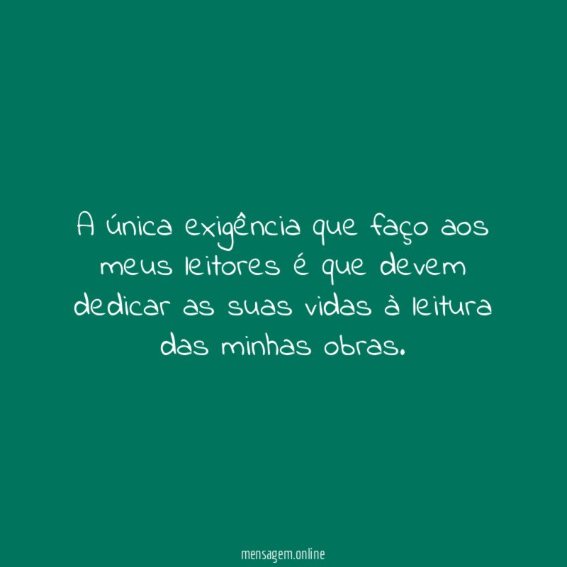 A única exigência que faço aos meus leitores
