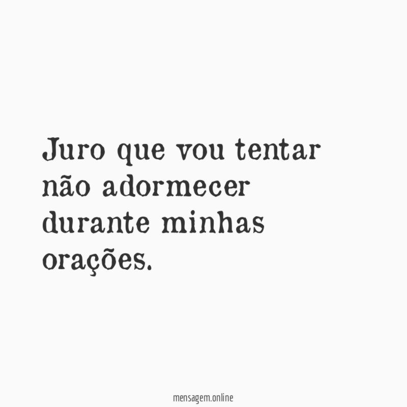 Juro que vou tentar não adormecer durante minhas orações