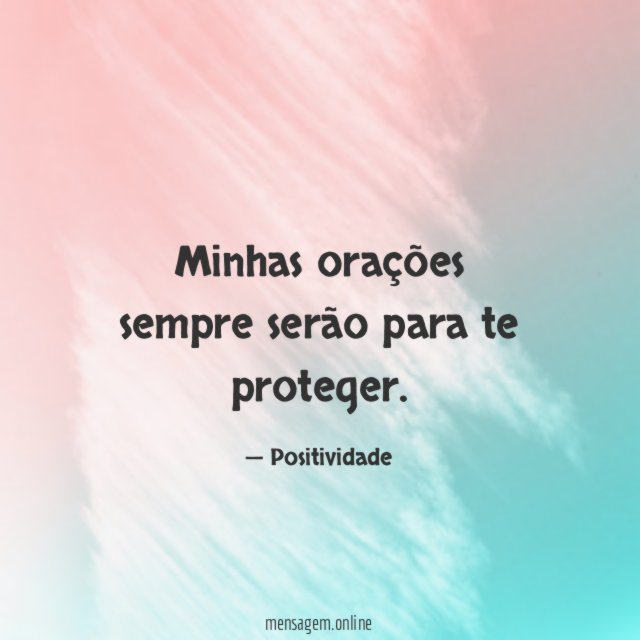 Minhas orações sempre serão para te proteger