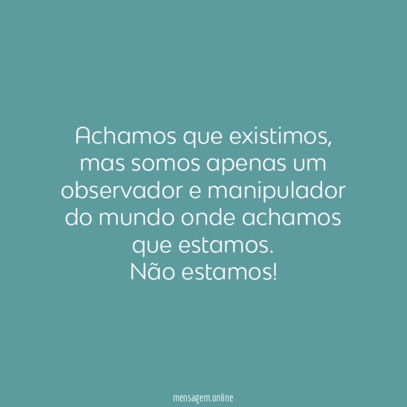 Achamos que existimos