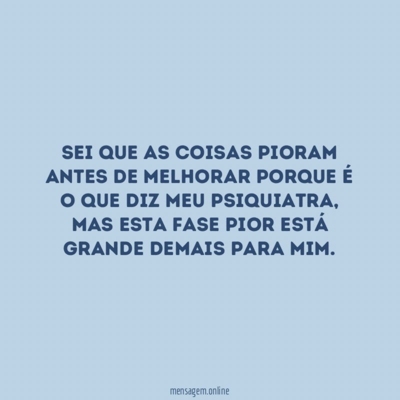 Sei que as coisas pioram antes de melhorar