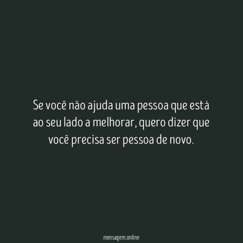 Se você não ajuda uma pessoa que está