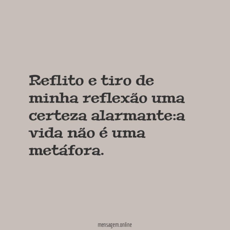 Reflito e tiro de minha reflexão uma certeza alarmante