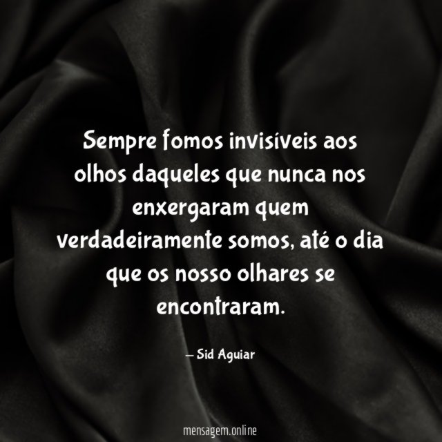 Sempre fomos invisíveis aos olhos daqueles que nunca