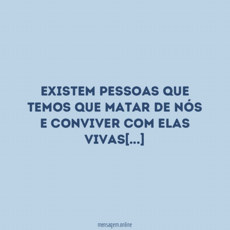 Existem pessoas que temos que matar de nós