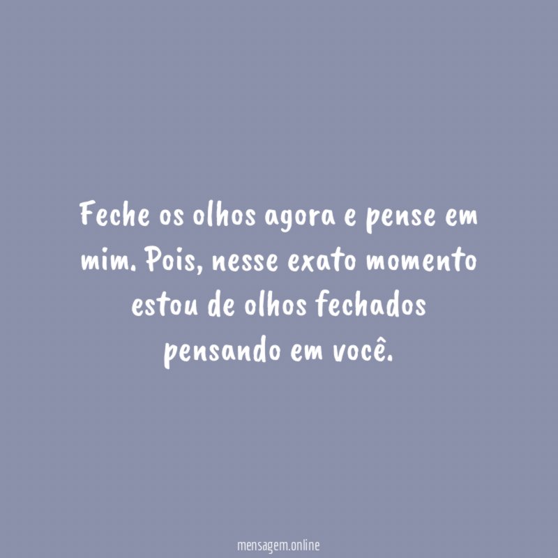 Feche os olhos agora e pense em mim